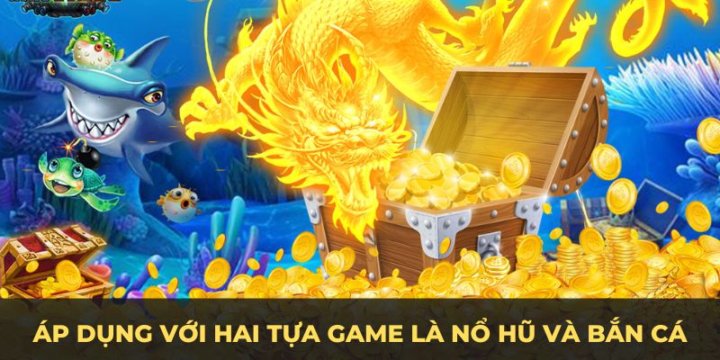 Nạp đầu 98Win chỉ áp dụng với hai tựa game là nổ hũ và bắn cá