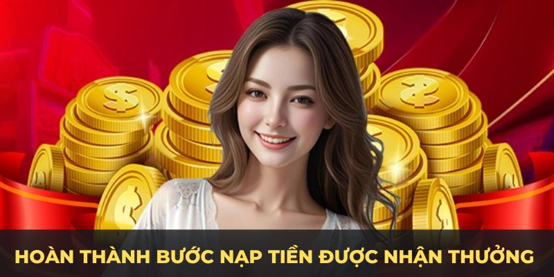 Sau khi hoàn thành bước nạp tiền được nhận thưởng ngay